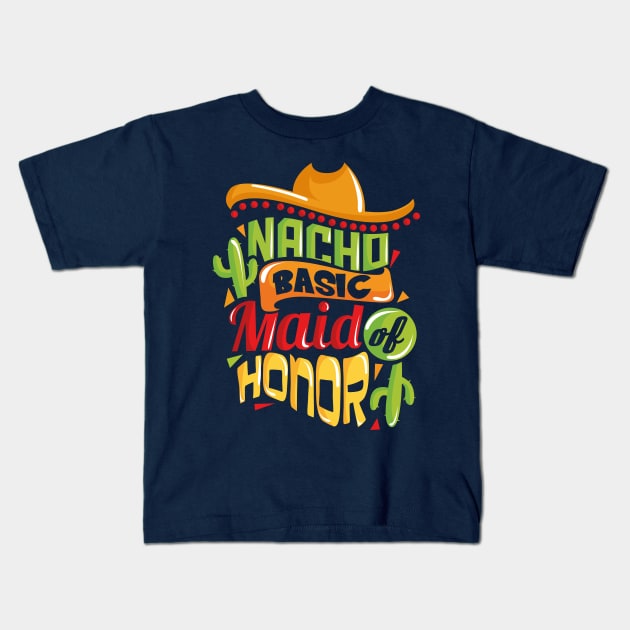 Nacho Basic Maid of Honor Funny Mexican Wedding Kids T-Shirt by ghsp